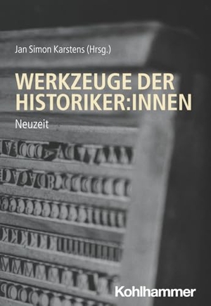 Karstens, Simon (Hrsg.). Werkzeuge der Historiker:innen - Neuzeit. Kohlhammer W., 2025.