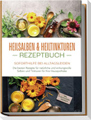 Heilsalben & Heiltinkturen Rezeptbuch - Soforthilfe bei Alltagsleiden: Die besten Rezepte für natürliche und wirkungsvolle Salben und Tinkturen für Ihre Hausapotheke - inkl. Heilpflanzenportraits