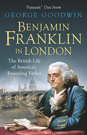 Goodwin, George. Benjamin Franklin in London - The British Life of America's Founding Father. Orion Publishing Co, 2017.