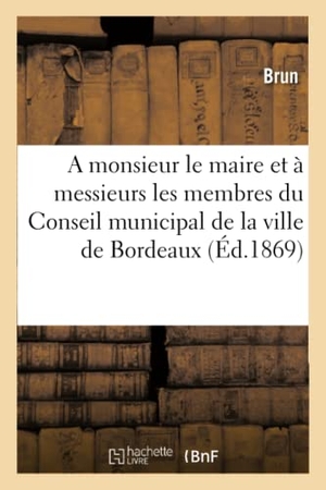 Brun. A monsieur le maire et à messieurs les membres du Conseil municipal de la ville de Bordeaux. Hachette Livre, 2018.