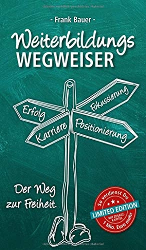Bauer, Frank. Weiterbildungswegweiser - Der Weg zur Freiheit! Limited Edition: So verdienst Du 1 Mio. Euro mehr. tredition, 2020.
