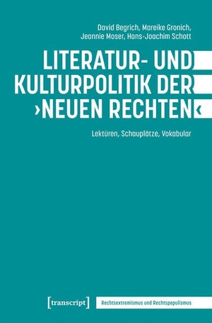 Begrich, David / Gronich, Mareike et al. Literatur- und Kulturpolitik der "Neuen Rechten" - Lektüren, Schauplätze, Vokabular. Transcript Verlag, 2026.