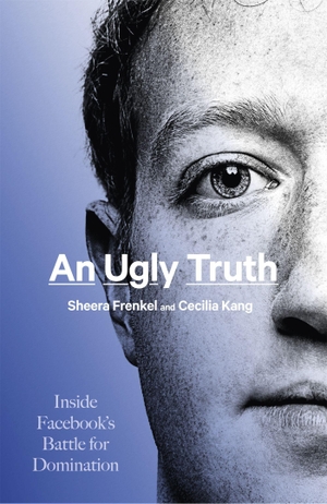 Frenkel, Sheera / Cecilia Kang. An Ugly Truth - Inside Facebook's Battle for Domination. Little, Brown Book Group, 2021.