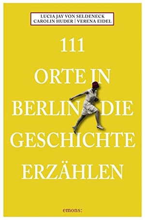 Seldeneck, Lucia Jay von / Carolin Huder. 111 Orte in Berlin die Geschichte erzählen - Reiseführer. Emons Verlag, 2024.