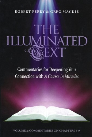 Perry, Robert / Greg Mackie. The Illuminated Text Vol 2 - Commentaries for Deepening Your Connection with a Course in Miracles. Circle Publishing, 2009.
