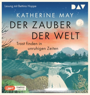 May, Katherine. Der Zauber der Welt. Trost finden in unruhigen Zeiten - Ungekürzte Lesung mit Bettina Hoppe (1 mp3-CD). Audio Verlag Der GmbH, 2023.