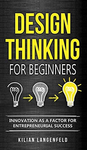Langenfeld, Kilian. Design Thinking for Beginners - Innovation as a factor for entrepreneurial success. Personal Growth Hackers, 2019.