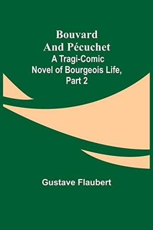 Flaubert, Gustave. Bouvard and Pécuchet - A Tragi-comic Novel of Bourgeois Life, part 2. Alpha Editions, 2021.