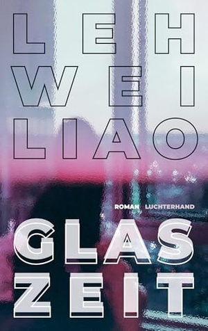 Liao, Leh-Wei. Glaszeit - Roman - Die Entdeckung einer großen literarischen Stimme. Luchterhand Literaturvlg., 2026.
