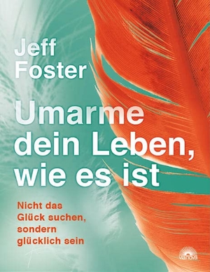 Foster, Jeff. Umarme dein Leben, wie es ist - Nicht das Glück suchen, sondern glücklich sein. Via Nova, Verlag, 2018.