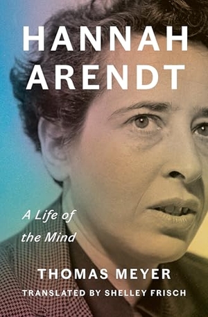 Meyer, Thomas. Hannah Arendt - A Life of the Mind. Penguin LLC  US, 2026.
