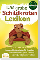 DAS GROSSE SCHILDKRÖTENLEXIKON - Landschildkröten halten für Einsteiger: Alles über artgerechte Haltung, Ernährung, Züchtung, Pflege, Überwinterung und vieles mehr - Der praxisnahe Leitfaden