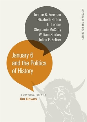 Downs, Jim / Mccurry, Stephanie et al. January 6 and the Politics of History. University of Georgia Press, 2024.