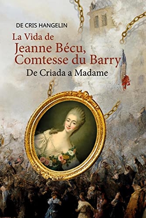 Hangelin, Cris. La Vida de Jeanne Bécu, Comtesse du Barry De Criada a Madame - Spanisch-Deutsch Stufe B1. Audiolego, 2023.