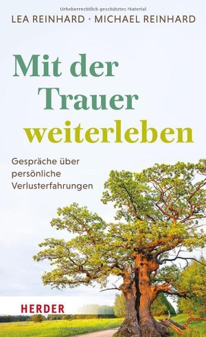 Reinhard, Lea / Michael Reinhard. Mit der Trauer weiterleben - Gespräche über persönliche Verlusterfahrungen. Herder Verlag GmbH, 2026.