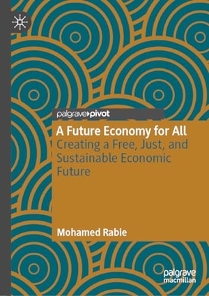 Rabie, Mohamed. A Future Economy for All - Creating a Free, Just, and Sustainable Economic Future. Springer Nature Switzerland, 2023.