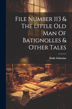 Gaboriau, Émile. File Number 113 & The Little Old Man Of Batignolles & Other Tales. Creative Media Partners, LLC, 2000.