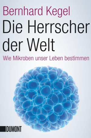 Bernhard Kegel. Die Herrscher der Welt - Wie Mikroben unser Leben bestimmen. DuMont Buchverlag, 2016.