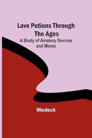 Wedeck. Love Potions Through the Ages - A Study of Amatory Devices and Mores. Alpha Editions, 2023.