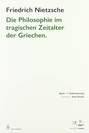 Nietzsche, Friedrich. Die Philosophie im tragischen Zeitalter der Griechen - Mit einer Einführung von Axel Grube / Buch mit Volltextlesung von Axel Grube. Onomato Hoerbuecher, 2019.