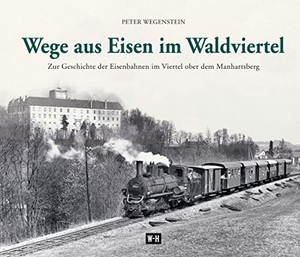 Wegenstein, Peter. Wege aus Eisen im Waldviertel - Zur Geschichte der Eisenbahnen im Viertel ober dem Manhartsberg. Edition Winkler-Hermaden, 2015.