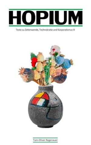 Regenauer, Tom-Oliver. HOPIUM - Texte zu Zeitenwende, Technokratie und Korporatismus III. tredition, 2025.