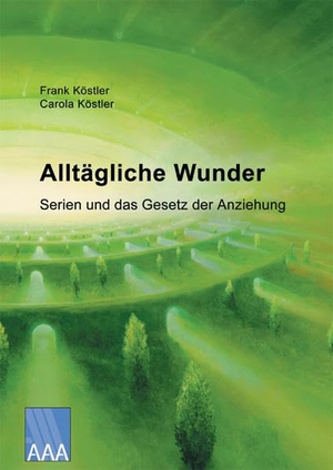 Köstler, Frank / Carola Köstler. Alltägliche Wunder - Serien und das Gesetz der Anziehung. Ahead and Amazing, 2010.