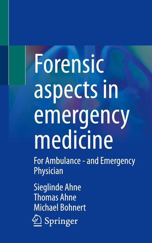 Ahne, Sieglinde / Ahne, Thomas et al. Forensic aspects in emergency medicine - For Ambulance - and Emergency Physician. Springer, 2023.