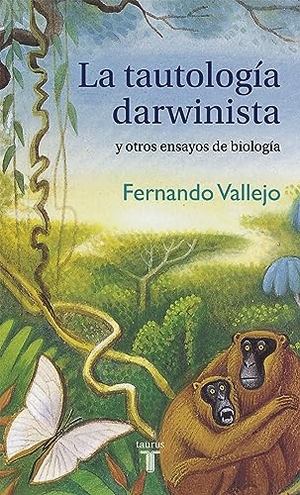 Vallejo, Fernando. La tautología darwinista y otros ensayos de biología. Taurus, 2015.