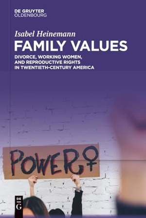 Heinemann, Isabel. Family Values - Divorce, Working Women, and Reproductive Rights in Twentieth-Century America. De Gruyter, 2024.