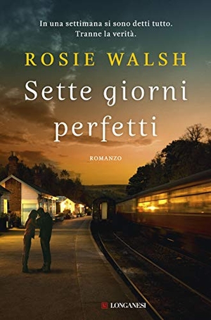 Walsh, Rosie. Sette giorni perfetti. Longanesi, 2019.