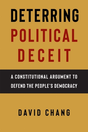 Chang, David. Deterring Political Deceit - A Constitutional Argument to Defend the People's Democracy. New York University Press, 2026.