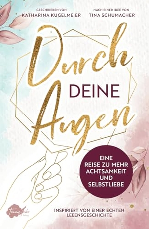 Kugelmeier, Katharina. Durch deine Augen - Eine Reise zu mehr Achtsamkeit und Selbstliebe. Traumfeder Verlag, 2025.