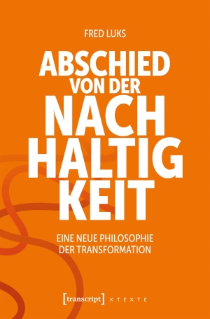 Luks, Fred. Abschied von der Nachhaltigkeit - Eine neue Philosophie der Transformation. Transcript Verlag, 2026.