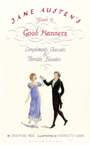 Webb, Henrietta / Josephine Ross. Jane Austen's Guide to Good Manners - Compliments, Charades and Horrible Blunders. Bloomsbury Publishing plc, 2009.