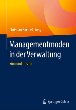 Barthel, Christian (Hrsg.). Managementmoden in der Verwaltung - Sinn und Unsinn. Springer Fachmedien Wiesbaden, 2020.