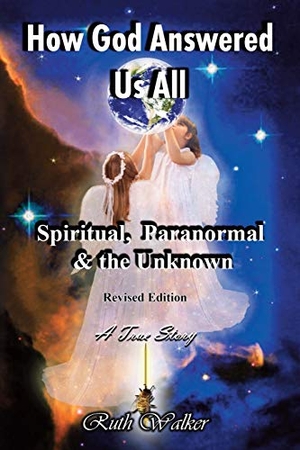 Walker, Ruth. How God Answered Us All - Spiritual, Paranormal & the Unknown - Revised Edition. Booklocker.com, Inc., 2020.
