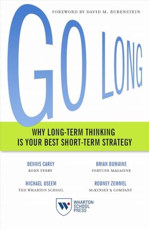 Carey, Dennis / Dumaine, Brian et al. Go Long - Why Long-Term Thinking Is Your Best Short-Term Strategy. University of Pennsylvania Press, 2018.