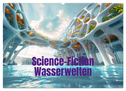 Science-Fiction Wasserwelten (Wandkalender 2025 DIN A2 quer), CALVENDO Monatskalender
