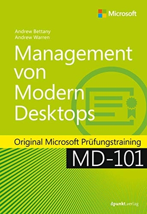 Bettany, Andrew / Andrew Warren. Management von Modern Desktops - Original Microsoft Prüfungstraining MD-101. Dpunkt.Verlag GmbH, 2020.