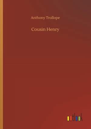 Trollope, Anthony. Cousin Henry. Outlook Verlag, 2018.