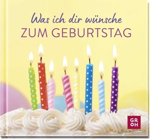 Groh Verlag (Hrsg.). Was ich dir wünsche zum Geburtstag - Mini-Geschenkbuch mit liebevollen Glückwünschen. Groh Verlag, 2025.