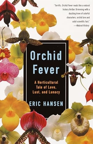 Hansen, Eric. Orchid Fever - A Horticultural Tale of Love, Lust, and Lunacy. Knopf Doubleday Publishing Group, 2001.
