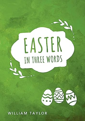 Taylor, William. Easter in Three Words (Pack of 10) - Pack of 10. Good Book Co, 2018.