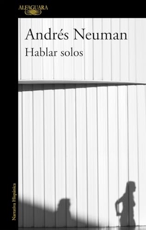 Neuman, Andrés. Hablar solos. Alfaguara, 2012.