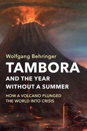 Behringer, Wolfgang. Tambora and the Year without a Summer - How a Volcano Plunged the World into Crisis. Polity Press, 2026.