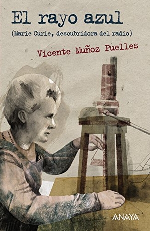 Muñoz Puelles, Vicente / Ana Bustelo. El rayo azul. Marie Curie, descubridora del radio. Anaya Educación, 2014.