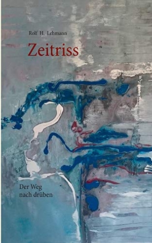 Lehmann, Rolf H.. Zeitriss - Der Weg nach drüben. Books on Demand, 2016.