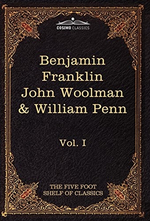 Eliot, Charles W / Franklin, Benjamin et al. The Autobiography of Benjamin Franklin; The Journal of John Woolman; Fruits of Solitude by William Penn - The Five Foot Shelf of Classics, Vol. I (in 5. Cosimo, 2010.