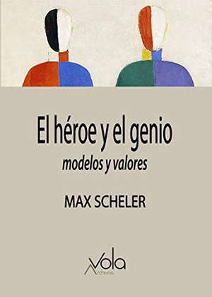 Scheler, Max. El héroe y el genio : modelos y valores. Archivos Vola, 2020.